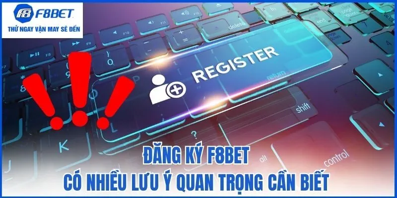 Đăng ký F8bet có nhiều lưu ý quan trọng cần biết